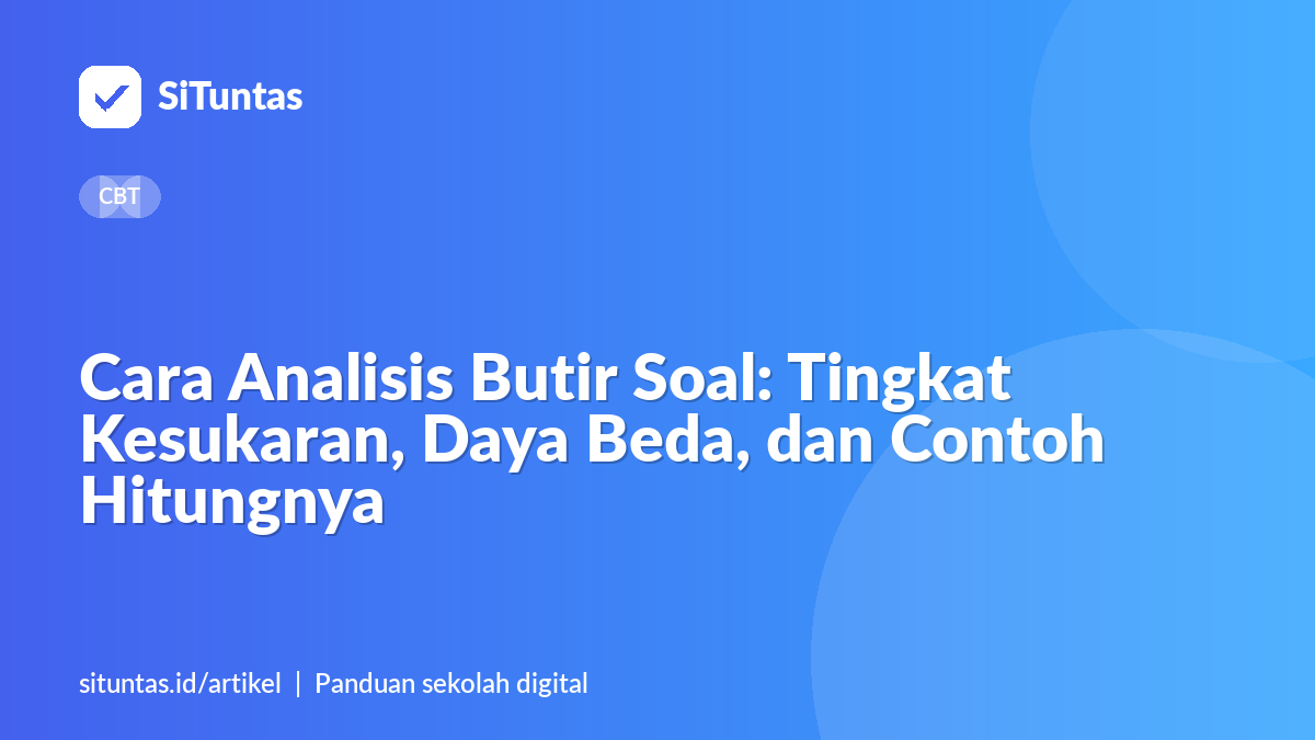 Sampul artikel: Cara Analisis Butir Soal: Tingkat Kesukaran, Daya Beda, dan Contoh Hitungnya