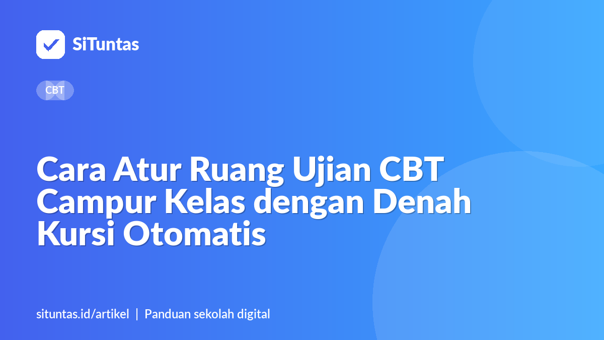 Sampul artikel: Cara Atur Ruang Ujian CBT Campur Kelas dengan Denah Kursi Otomatis