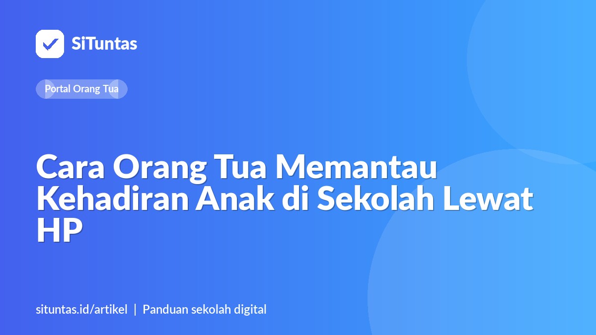 Sampul artikel: Cara Orang Tua Memantau Kehadiran Anak di Sekolah Lewat HP