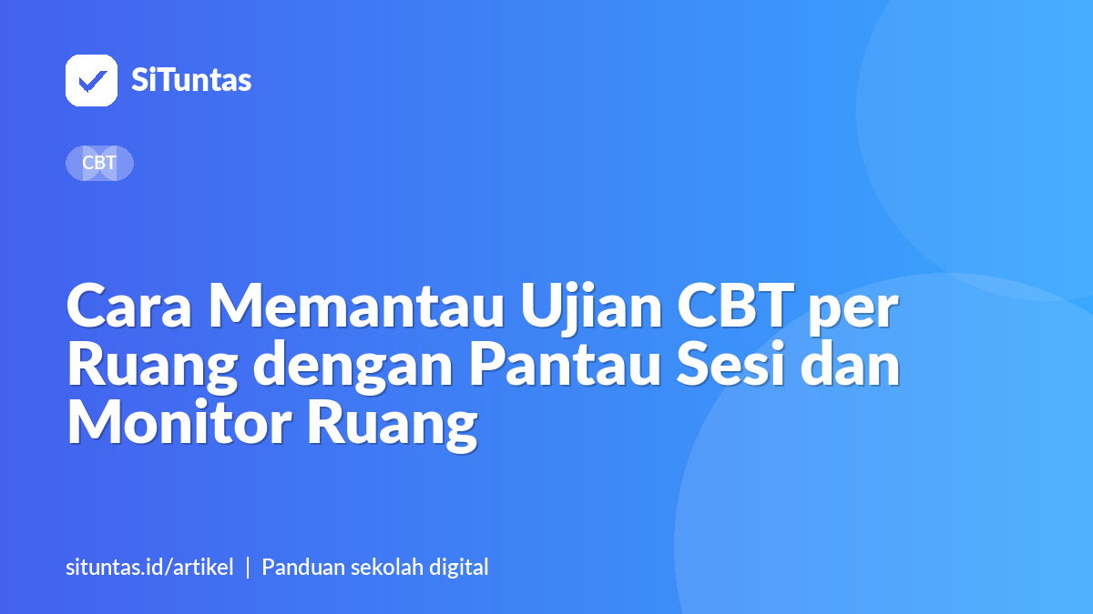 Sampul artikel: Cara Memantau Ujian CBT per Ruang dengan Pantau Sesi dan Monitor Ruang