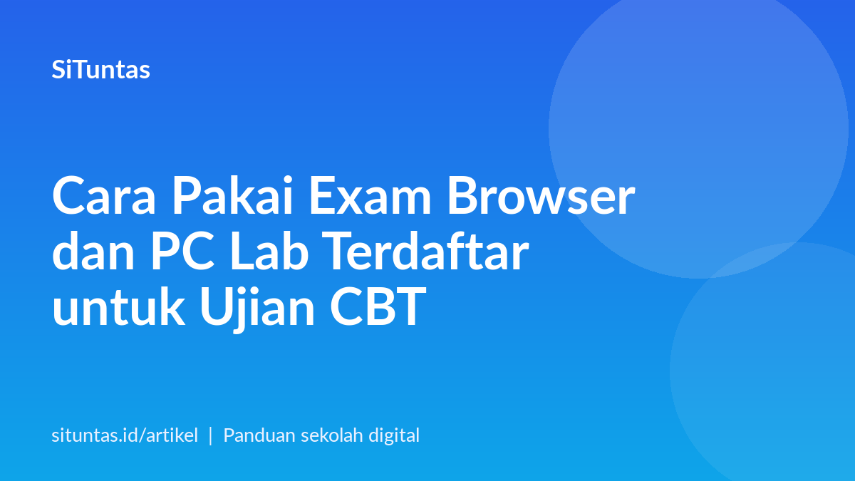 Sampul artikel: Cara Pakai Exam Browser dan PC Lab Terdaftar untuk Ujian CBT SiTuntas