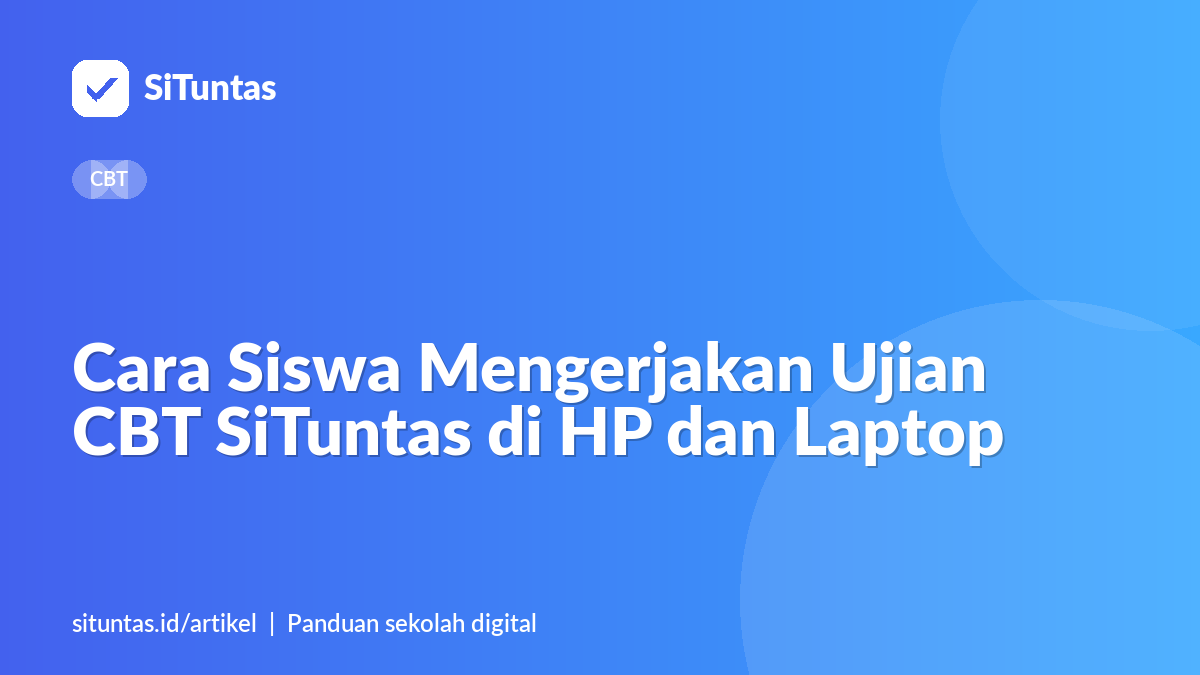 Sampul artikel: Cara Siswa Mengerjakan Ujian CBT SiTuntas di HP dan Laptop