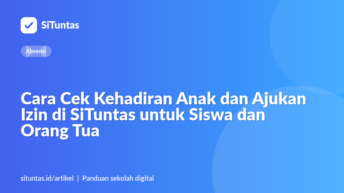 Sampul artikel: Cara Cek Kehadiran Anak dan Ajukan Izin di SiTuntas untuk Siswa dan Orang Tua