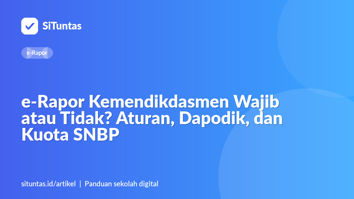Sampul artikel: e-Rapor Kemendikdasmen Wajib atau Tidak? Aturan, Dapodik, dan Kuota SNBP