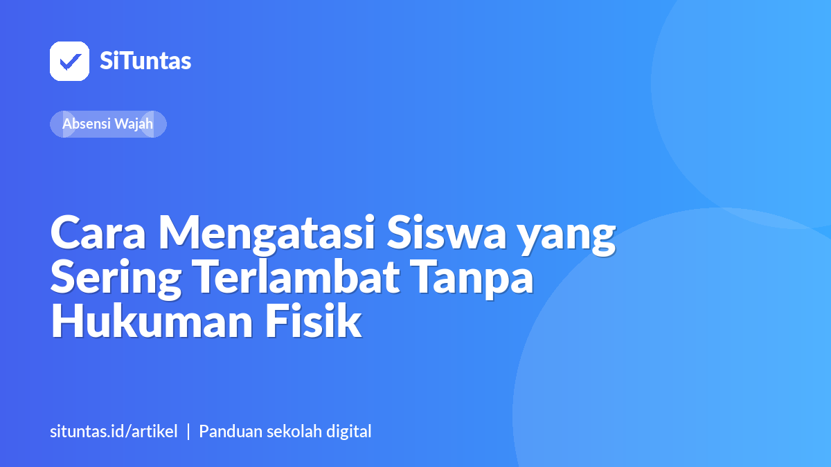 Sampul artikel: Cara Mengatasi Siswa yang Sering Terlambat Tanpa Hukuman Fisik