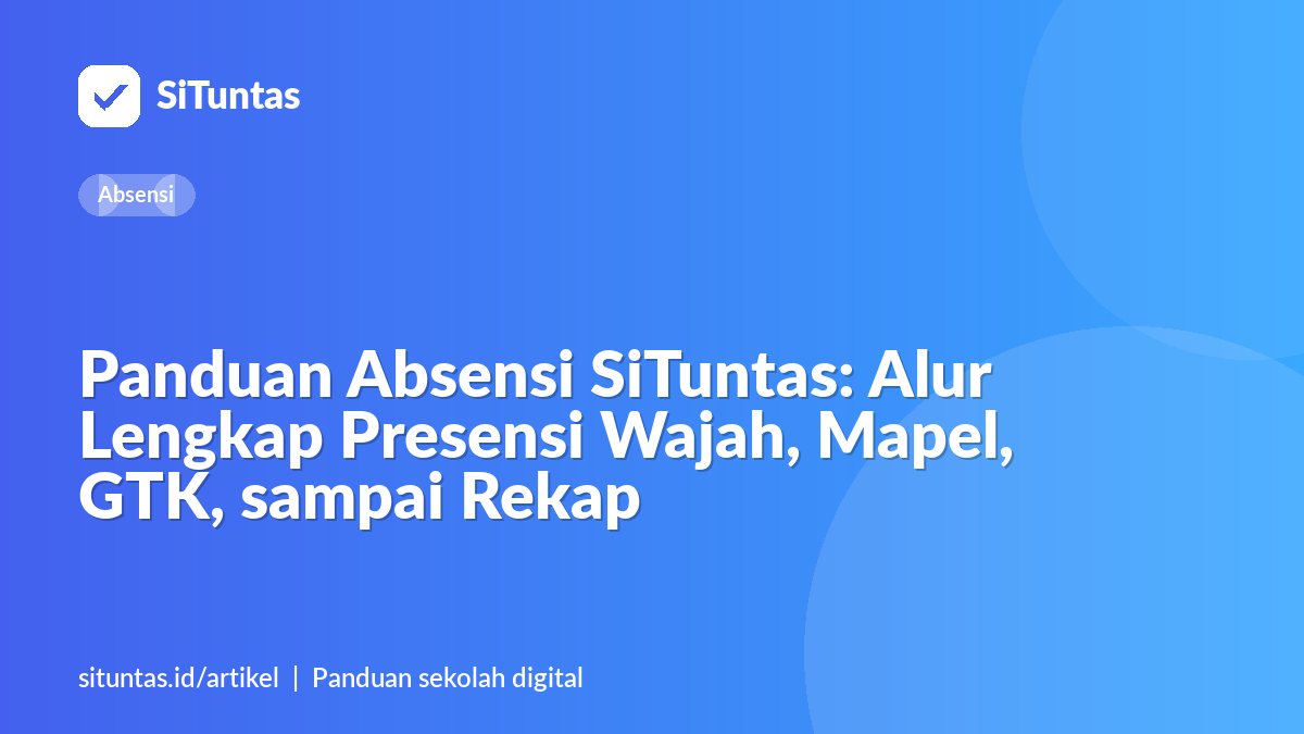 Sampul artikel: Panduan Absensi SiTuntas: Alur Lengkap Presensi Wajah, Mapel, GTK, sampai Rekap
