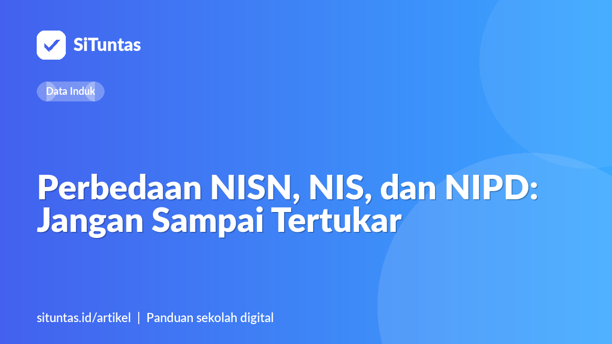Sampul artikel: Perbedaan NISN, NIS, dan NIPD: Jangan Sampai Tertukar