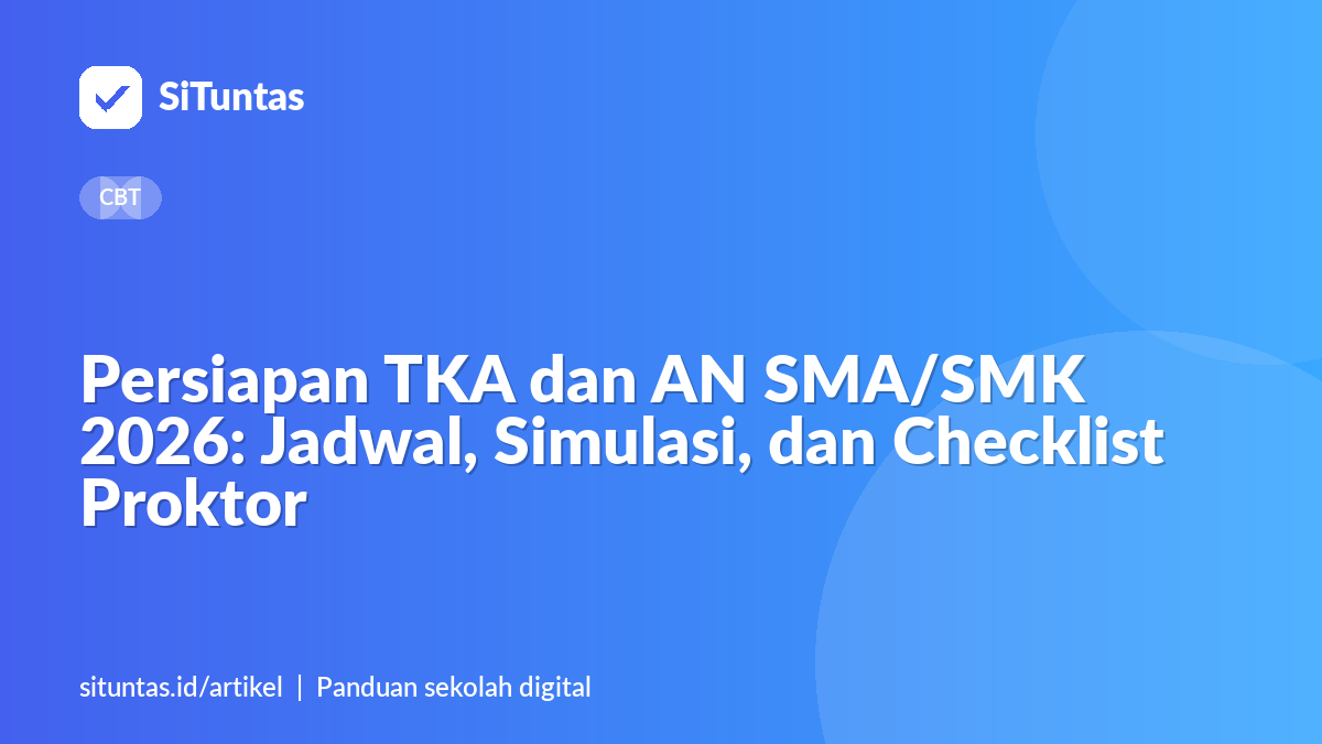 Sampul artikel: Persiapan TKA dan AN SMA/SMK 2026: Jadwal, Simulasi, dan Checklist Proktor