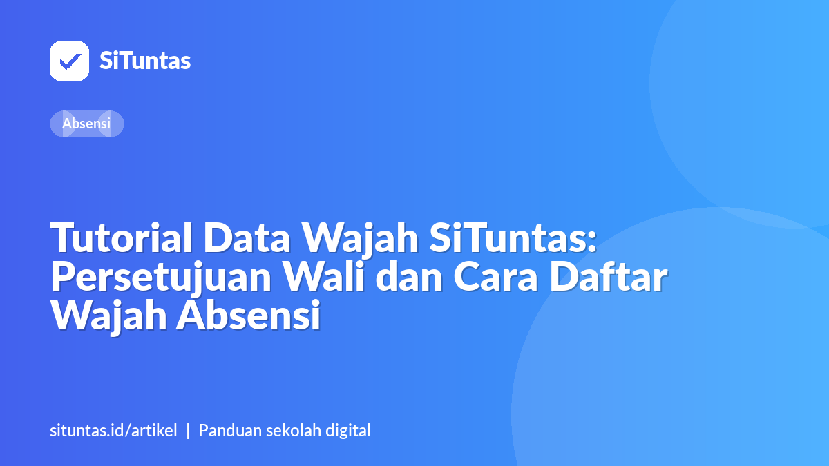 Sampul artikel: Tutorial Data Wajah SiTuntas: Persetujuan Wali dan Cara Daftar Wajah Absensi