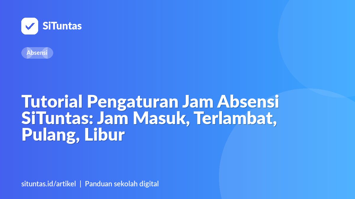 Sampul artikel: Tutorial Pengaturan Jam Absensi SiTuntas: Jam Masuk, Terlambat, Pulang, Libur