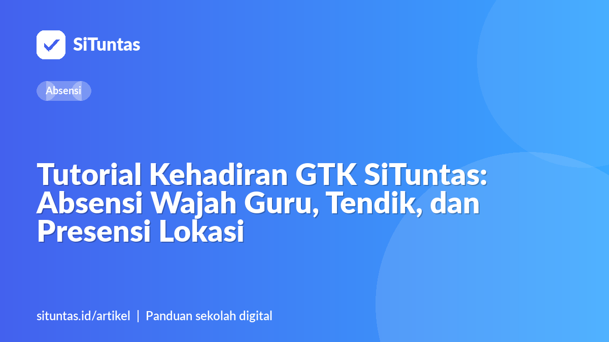 Sampul artikel: Tutorial Kehadiran GTK SiTuntas: Absensi Wajah Guru, Tendik, dan Presensi Lokasi
