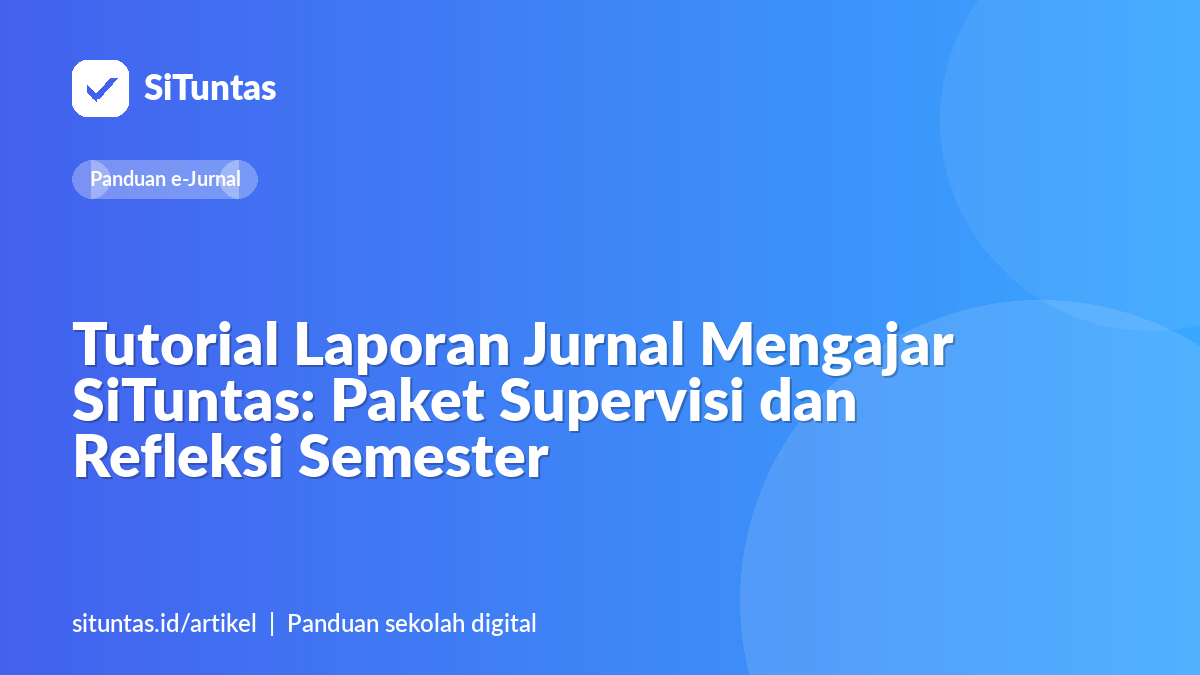 Sampul artikel: Tutorial Laporan Jurnal Mengajar SiTuntas: Paket Supervisi dan Refleksi Semester