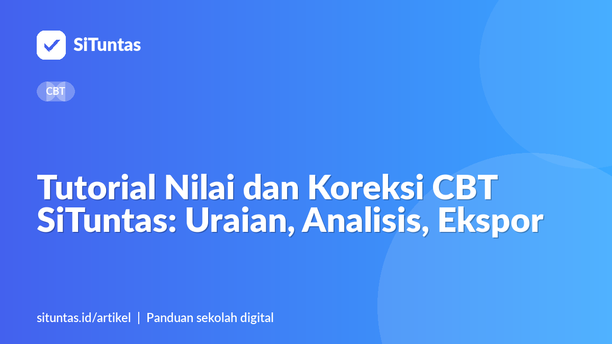 Sampul artikel: Tutorial Nilai dan Koreksi CBT SiTuntas: Uraian, Analisis, Ekspor