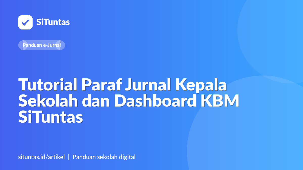 Sampul artikel: Tutorial Paraf Jurnal Kepala Sekolah dan Dashboard KBM SiTuntas