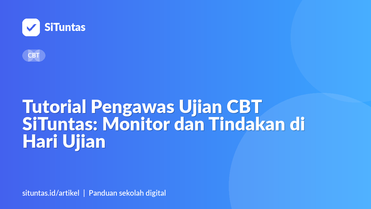 Sampul artikel: Tutorial Pengawas Ujian CBT SiTuntas: Monitor dan Tindakan di Hari Ujian