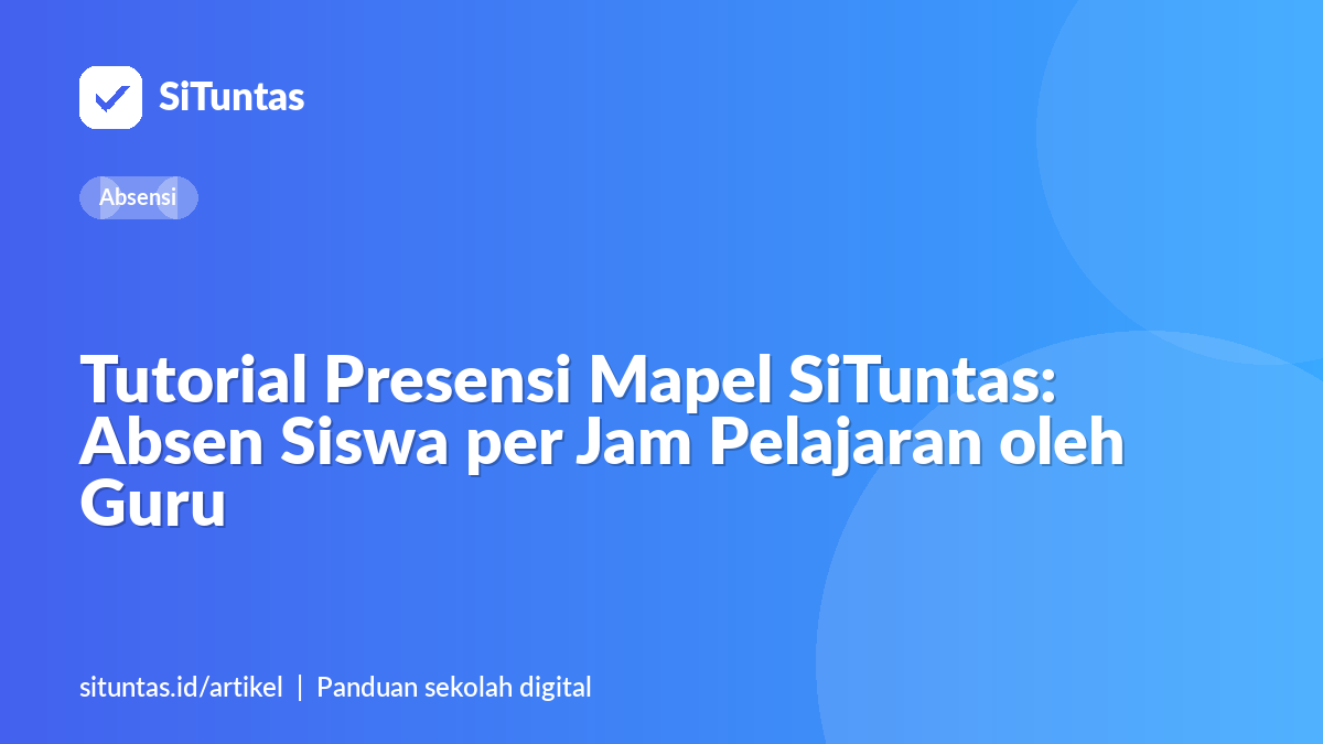 Sampul artikel: Tutorial Presensi Mapel SiTuntas: Absen Siswa per Jam Pelajaran oleh Guru