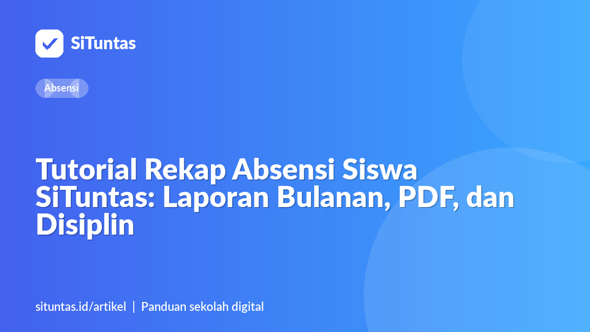 Sampul artikel: Tutorial Rekap Absensi Siswa SiTuntas: Laporan Bulanan, PDF, dan Disiplin