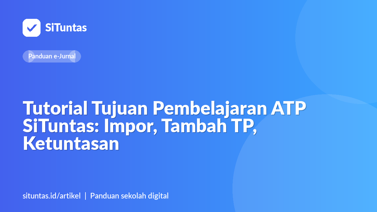 Sampul artikel: Tutorial Tujuan Pembelajaran ATP SiTuntas: Impor, Tambah TP, Ketuntasan