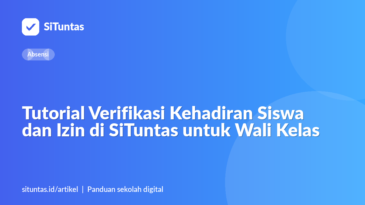 Sampul artikel: Tutorial Verifikasi Kehadiran Siswa dan Izin di SiTuntas untuk Wali Kelas